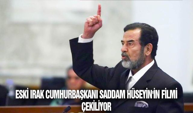 Eski Irak Cumhurbaşkanı Saddam Hüseyin'in filmi çekiliyor