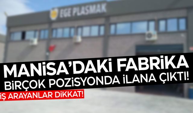 İş arayanlar dikkat! Manisa'da fabrika ilana çıktı!