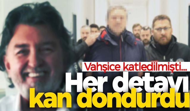 İş insanı vahşice katledilmişti… Korkunç detaylar ortaya çıktı