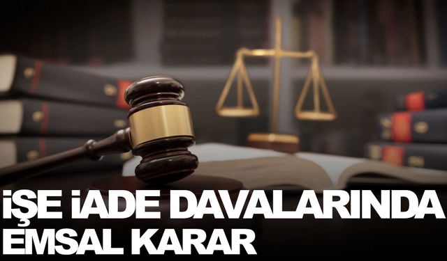 İşe iade davalarında emsal karar