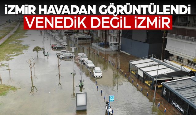 İzmir, Venedik'e döndü... Hasar havadan görüntülendi