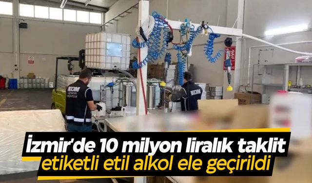 İzmir'de 10 milyon liralık baskın! Taklit etiketli etil alkol ele geçirildi