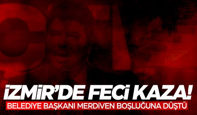 İzmir'de Belediye başkanı merdiven boşluğuna düştü