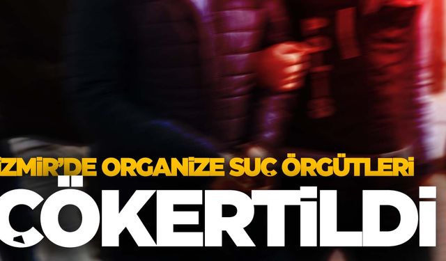 İzmir’de organize suç örgütlerine darbe