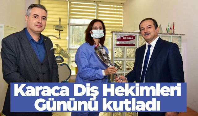 Karaca ‘Diş Hekimleri Günü’nü kutladı