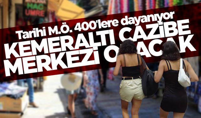 Kemeraltı turistik bir cazibe merkezi haline gelecek