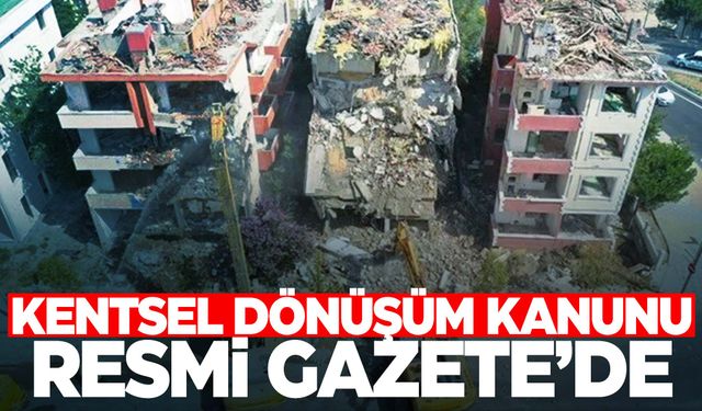 Kentsel dönüşüme kanunu Resmi Gazete’de! İşte detaylar…