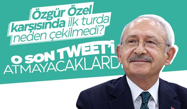 Kılıçdaroğlu neden çekilmedi: Tweet attılar