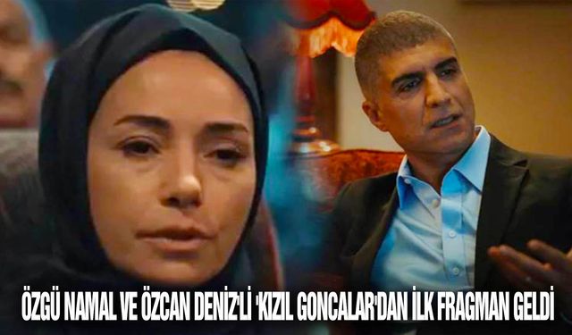 Özgü Namal ve Özcan Deniz'li 'Kızıl Goncalar'dan ilk fragman geldi