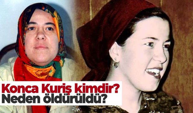 Konca Kuriş kimdir? Konca Kuriş neden öldürüldü?