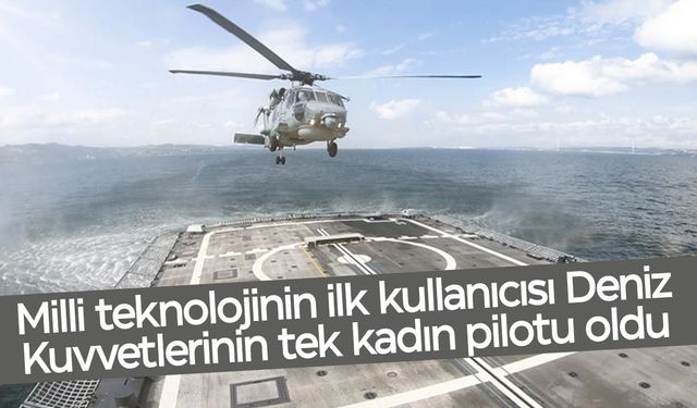 KUŞKAPANI'nın ilk kullanıcısı Deniz Kuvvetlerinin tek kadın pilotu oldu