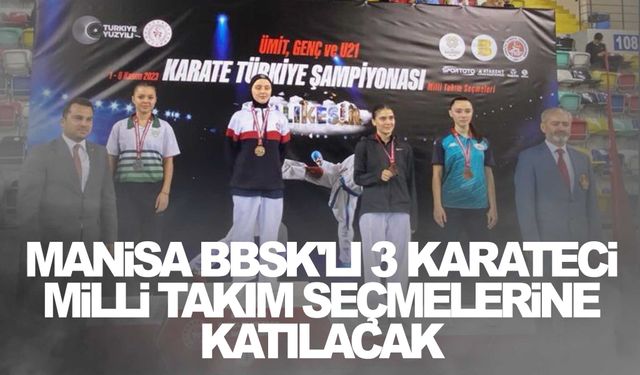 Manisa BBSK'lı 3 karateci milli takım seçmelerine katılacak  