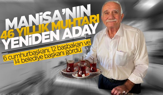 Manisa'da 46 yıllık muhtar yeniden aday oldu