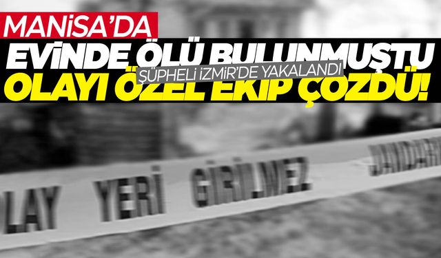 Manisa’da evinde ölü bulunmuştu… Sır perdesi aralandı!