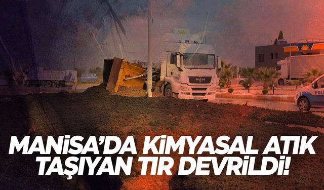 Manisa’da kimyasal atık taşıyan tır devrildi