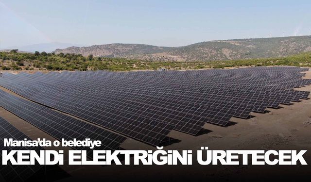 Manisalı belediye kendi elektriğini üretecek