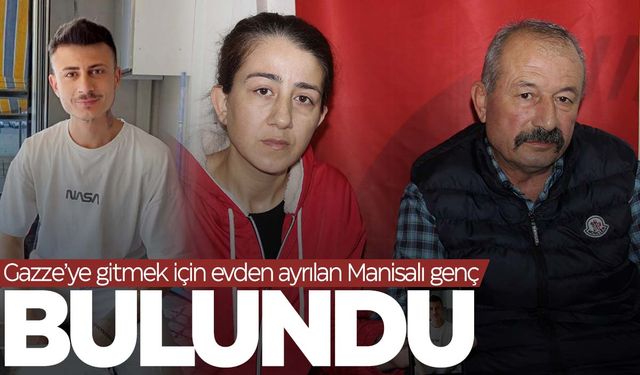 Manisalı genç ‘Gazze’ye gidiyorum diyerek evden ayrılmıştı… Bulundu!