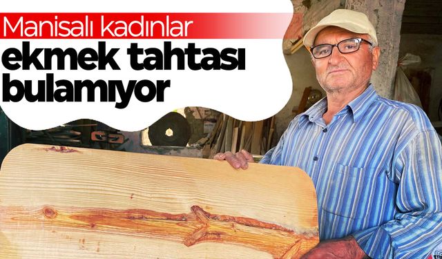 Manisalı kadınlar ekmek tahtası bulmakta zorlanıyor