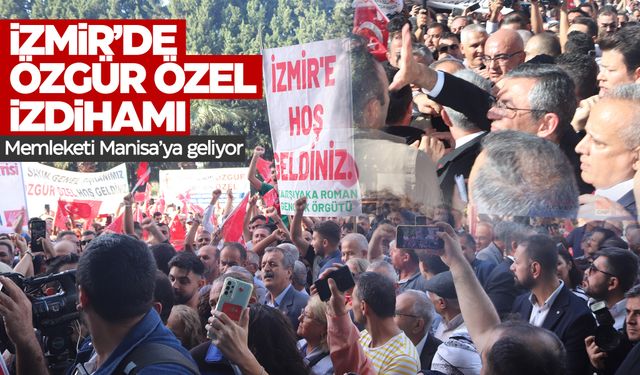 Manisa'ya gelen Özgür Özel'e İzmir'de yoğun ilgi