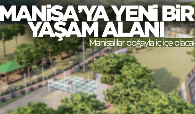 Manisa’ya yeni bir yaşam alanı kazandırılacak!