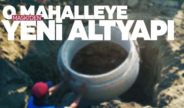 MASKİ’den o mahalleye yeni altyapı  