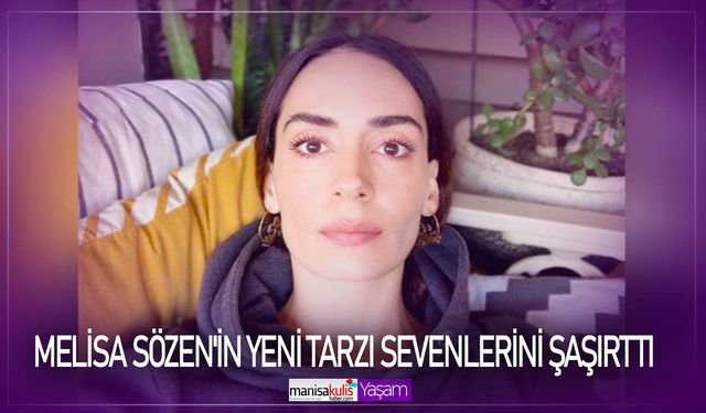 Melisa Sözen'in yeni tarzı sevenlerini şaşırttı