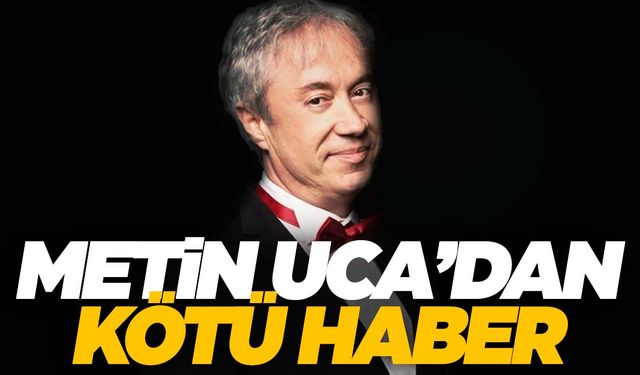 Yoğun bakımdaydı… Metin Uca’dan korkutan haber!