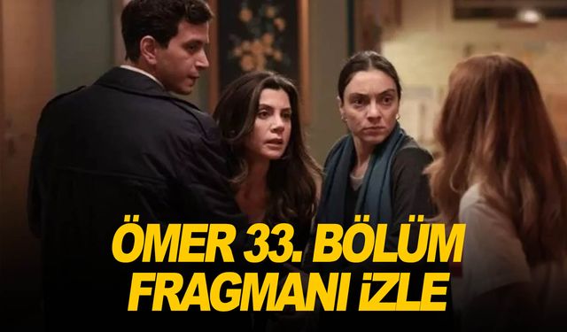 Ömer 33. bölüm fragmanı izle | Star TV ekranı ile Ömer yeni bölüm fragmanı izle