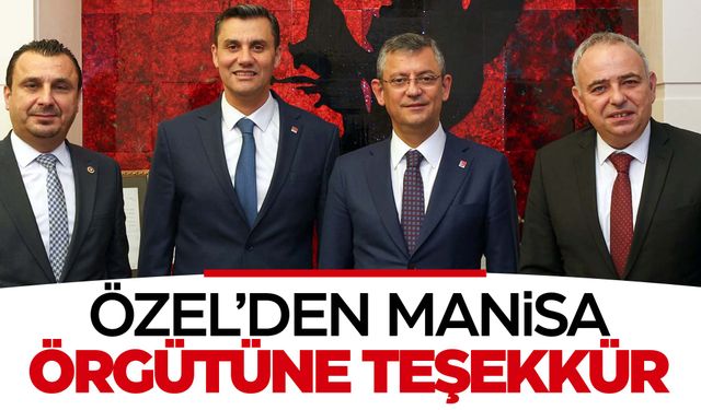 CHP Genel Başkanı Özel Manisa örgütüne teşekkür etti