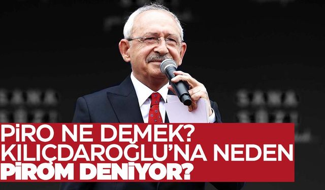 Piro ne demek? Kemal Kılıçdaroğlu’na neden piro deniyor?