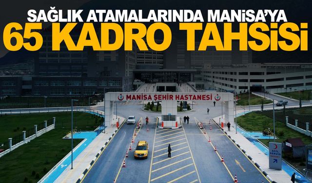 Manisa’ya 65 sağlık çalışanı atanacak