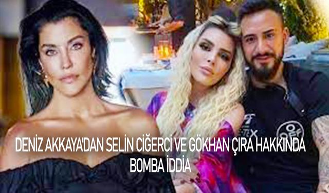 Deniz Akkaya'dan Selin Ciğerci ve Gökhan Çıra hakkında bomba iddia: 'Dilan Polat cevabı gibi, bunları da Allah çok seviyor belli ki'