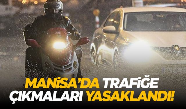 Son dakika! Manisa'da trafiğe çıkmaları yasaklandı!