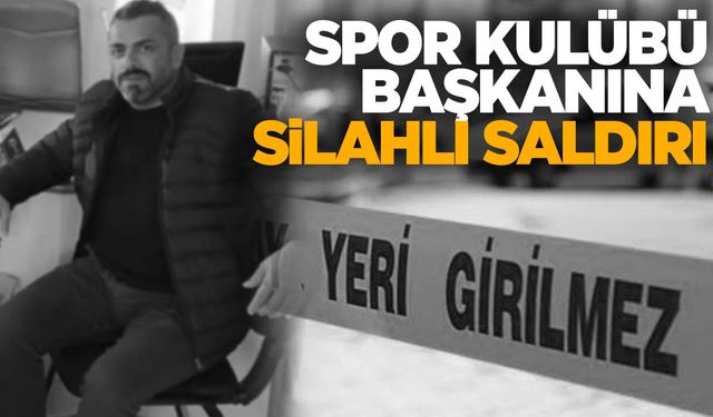 Spor kulübü başkanına silahlı saldırı! Tam 34 mermi isabet etmiş!