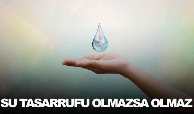 Su tasarrufu olmazsa olmaz!