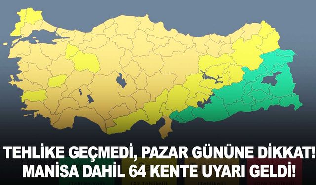 Tehlike geçmedi, Pazar gününe dikkat! Manisa dahil 64 kente uyarı geldi!