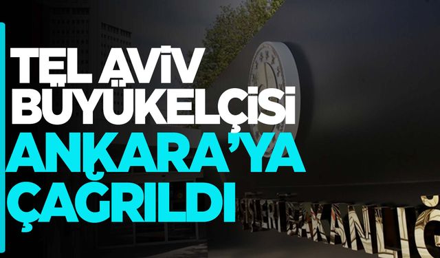 Türkiye, Tel Aviv Büyükelçisi'ni Ankara'ya çağırdı