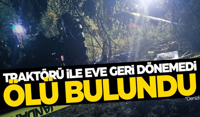 Traktörü ile eve geri dönmeyen çiftçi ölü bulundu  