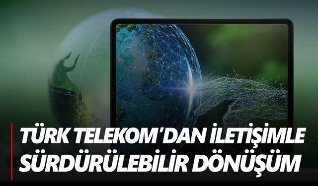 Türk Telekom’dan sürdürülebilirlik raporu