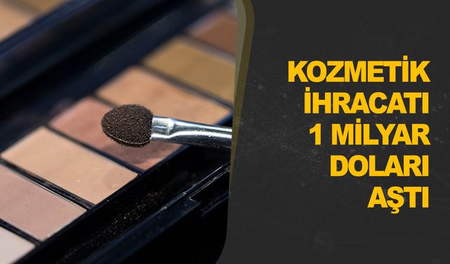 Türkiye'nin kozmetik ürün ihracatı 1 milyar doları aştı