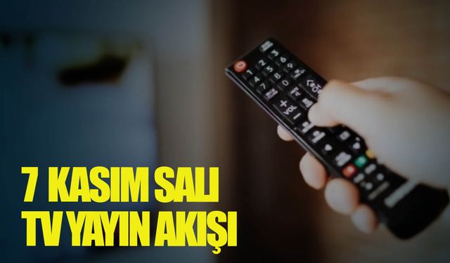 7 Kasım Salı Tv yayın akışı | Ekranda ne var?