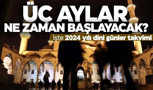 Üç aylar ne zaman başlayacak? İşte 2024 yılı dini günler takvimi…