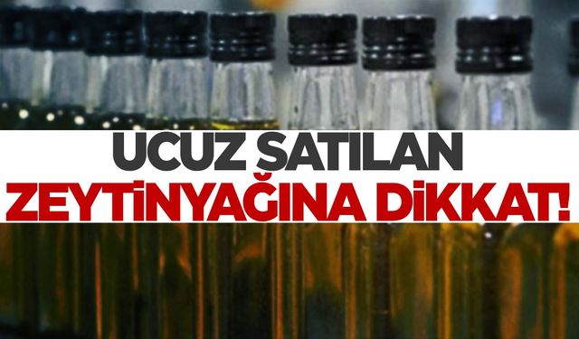 Ucuz satılan zeytinyağlarına dikkat!