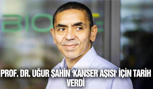 Prof. Dr. Uğur Şahin 'kanser aşısı' için tarih verdi