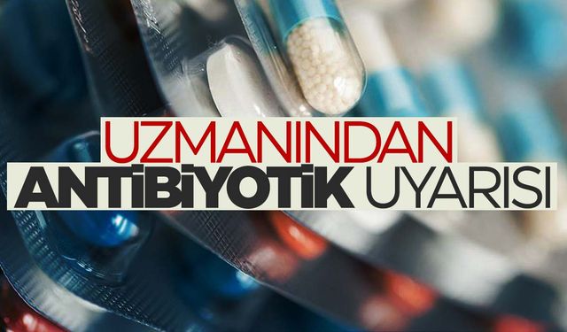 Uzmanından antibiyotik uyarısı!