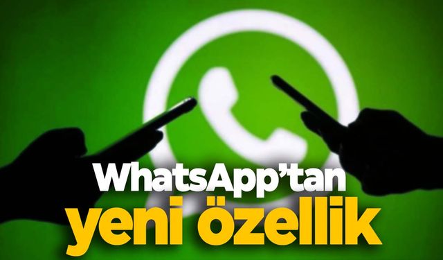 WhatsApp'a yeni özellik geliyor!