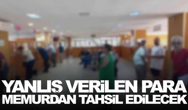 Yanlış verilen para memurdan tahsil edilecek