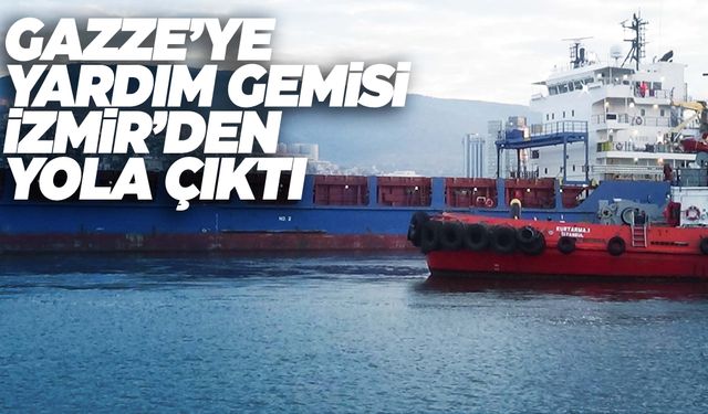 Gazze'ye yardım gemisi İzmir'den yola çıktı  