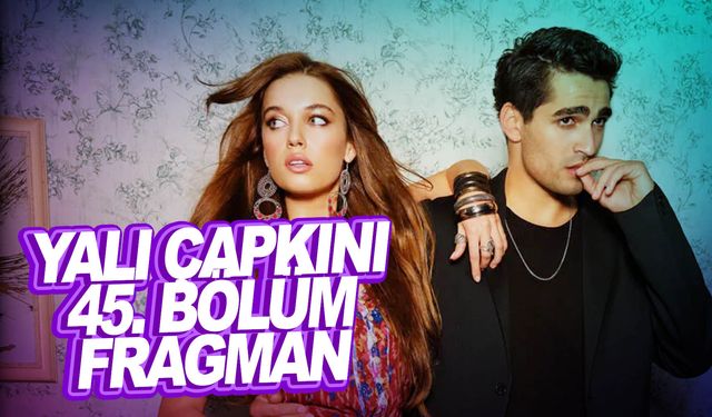 Yalı Çapkını 45. bölüm Fragman