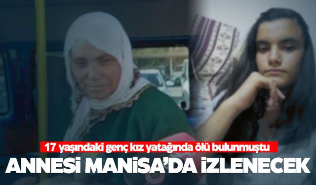 Türkiye, Ege’deki bu cinayeti konuşmuştu… Ölen genç kızın annesi Manisa’daki hastanede izlenecek!